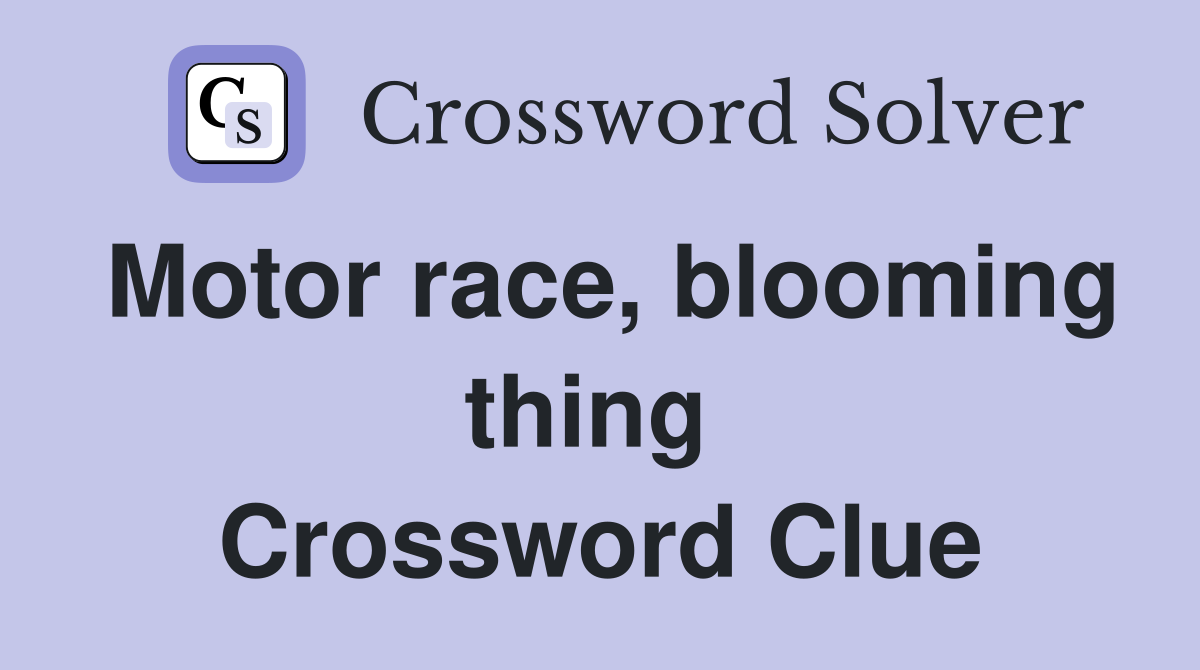 Motor race, blooming thing  Crossword Clue