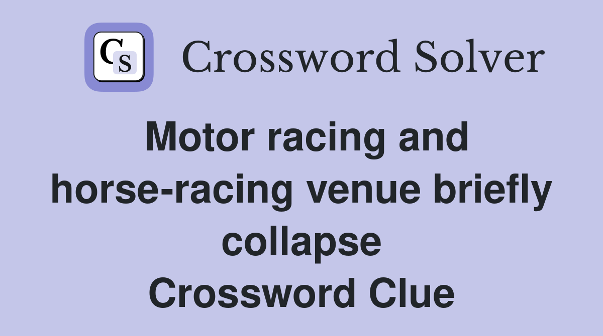 Motor racing and horse-racing venue briefly collapse Crossword Clue