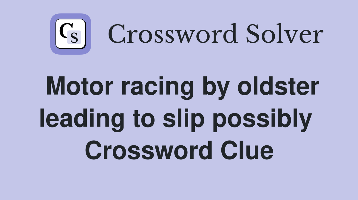 Motor racing by oldster leading to slip possibly  Crossword Clue