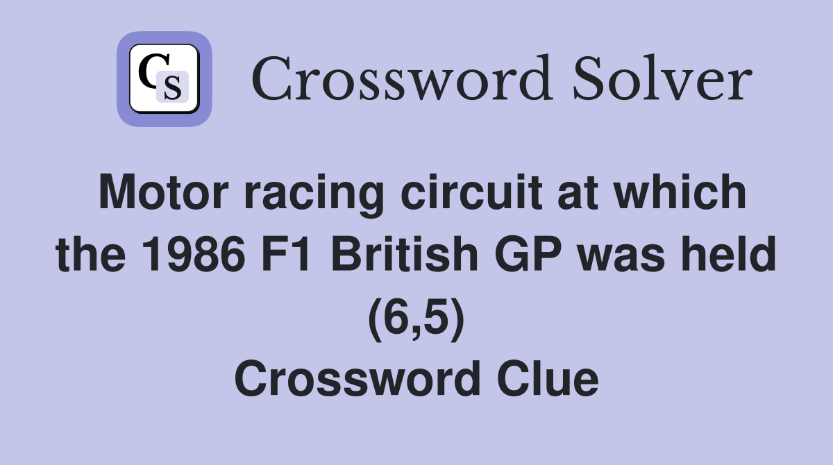 Motor racing circuit at which the 1986 F1 British GP was held (6,5) Crossword Clue
