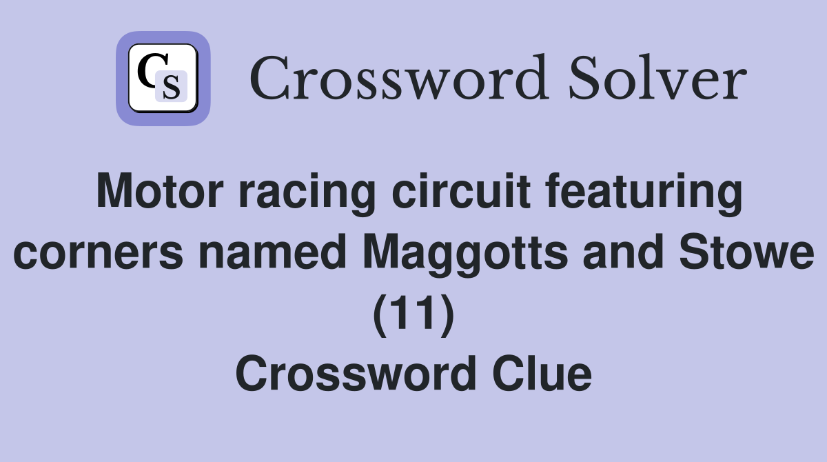 Motor racing circuit featuring corners named Maggotts and Stowe (11) Crossword Clue