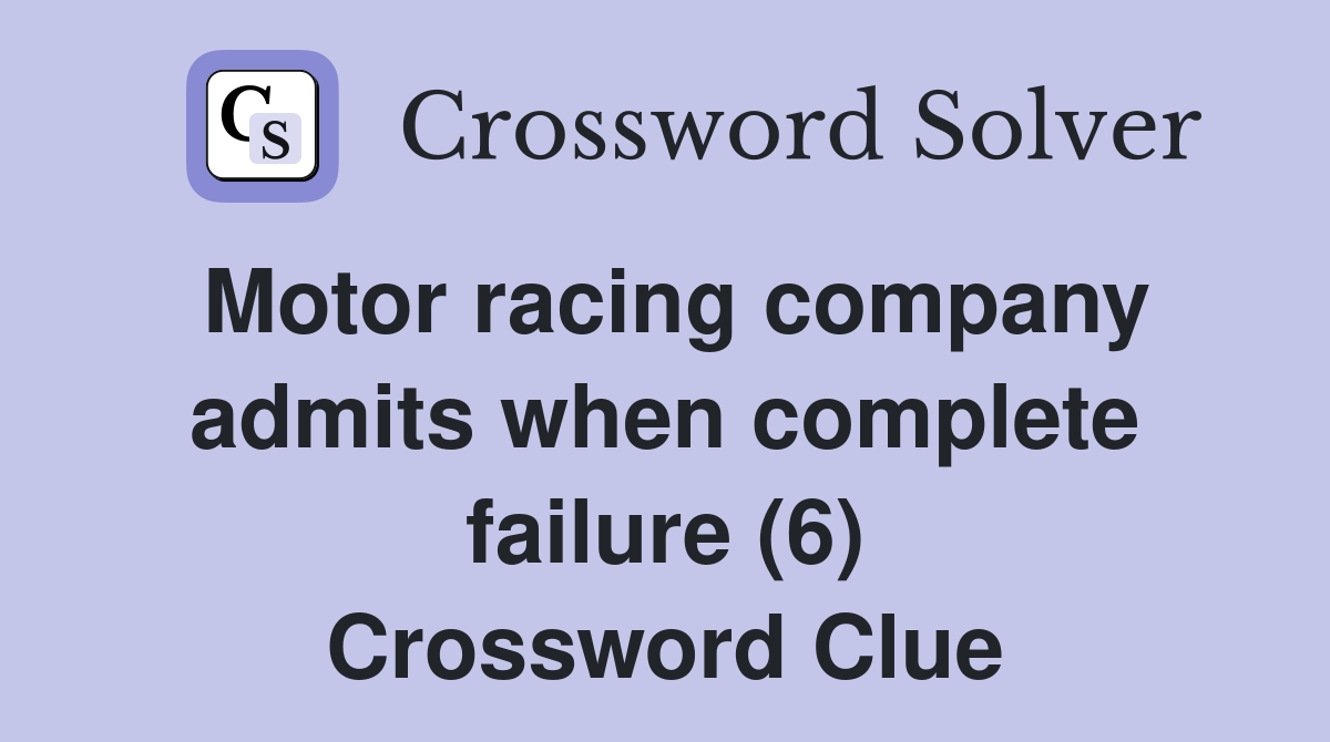 Motor racing company admits when complete failure (6) Crossword Clue