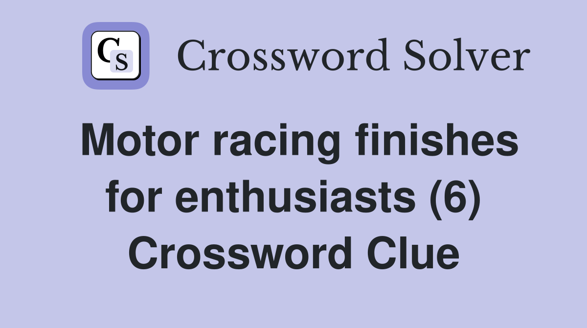 Motor racing finishes for enthusiasts (6) Crossword Clue