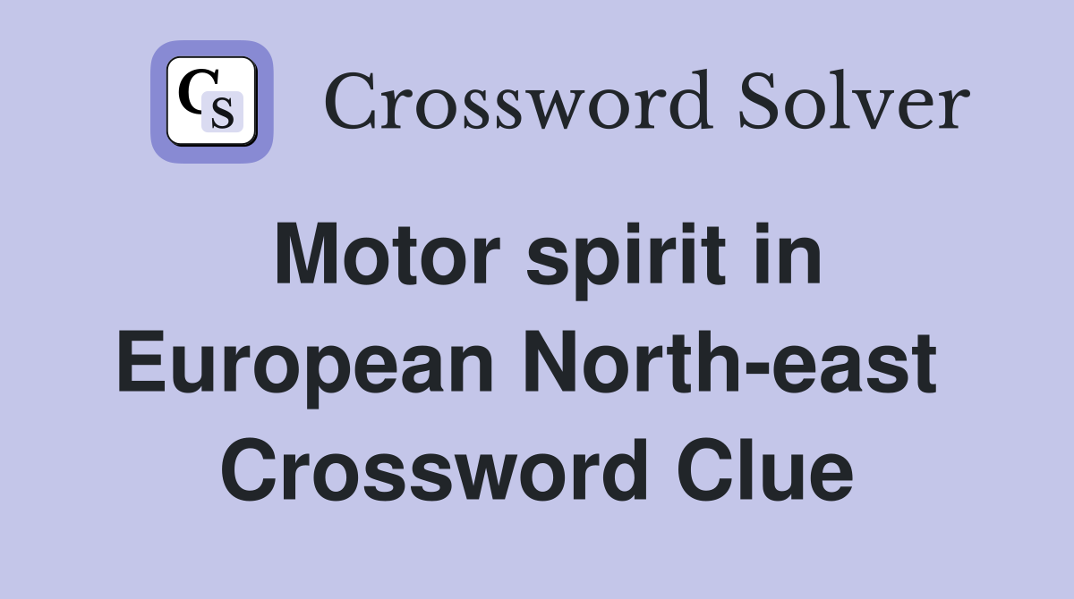 Motor spirit in European North-east  Crossword Clue