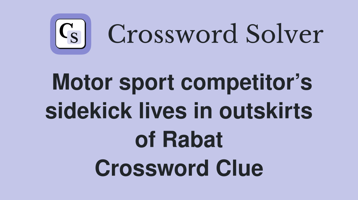 Motor sport competitor’s sidekick lives in outskirts of Rabat Crossword Clue