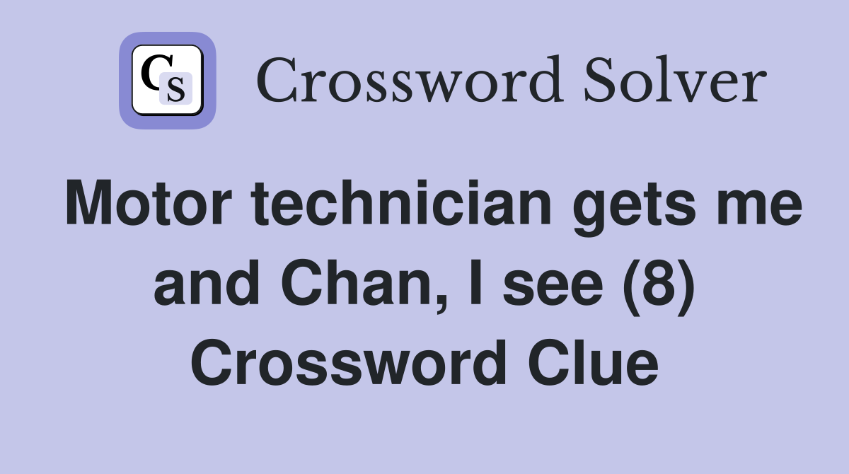Motor technician gets me and Chan, I see (8) Crossword Clue