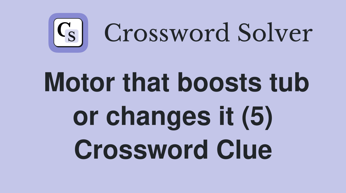 Motor that boosts tub or changes it (5) Crossword Clue