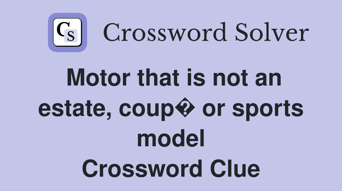 Motor that is not an estate, coup� or sports model Crossword Clue