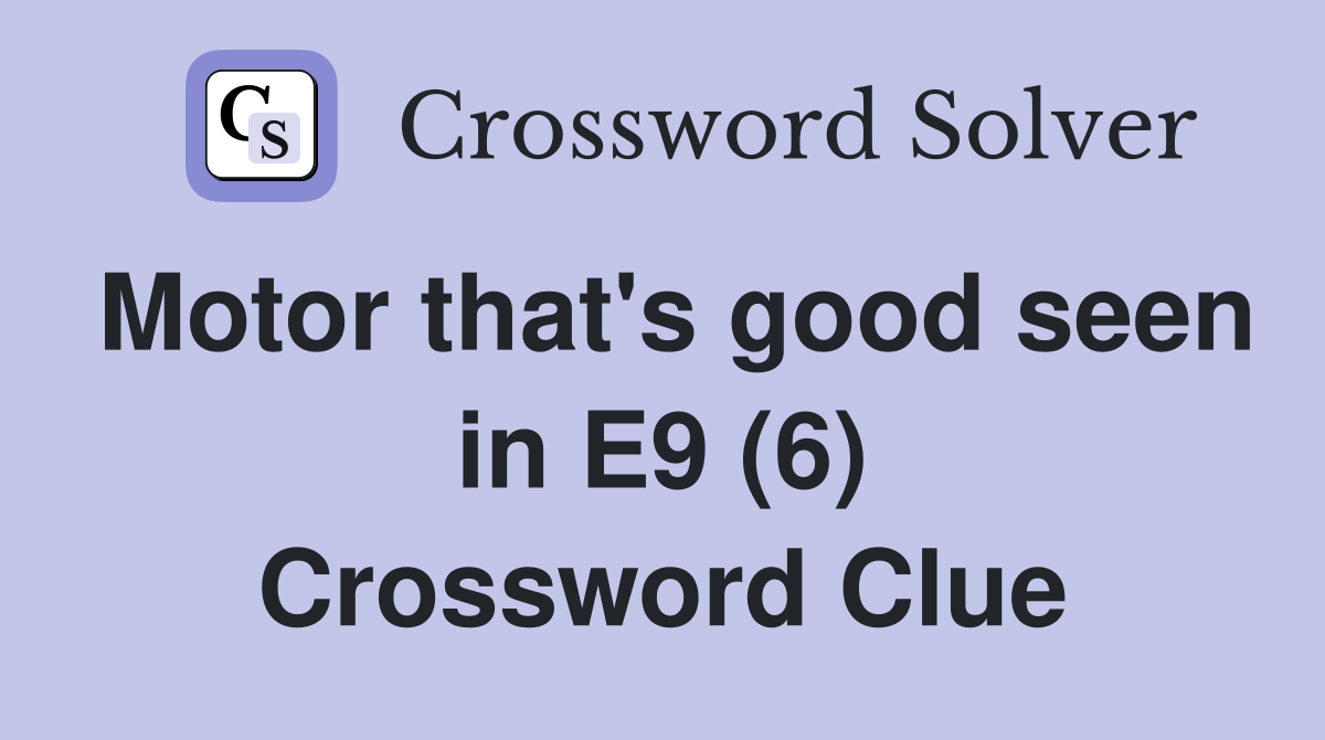 Motor that's good seen in E9 (6) Crossword Clue