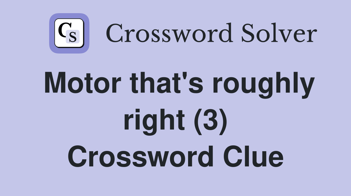 Motor that's roughly right (3) Crossword Clue