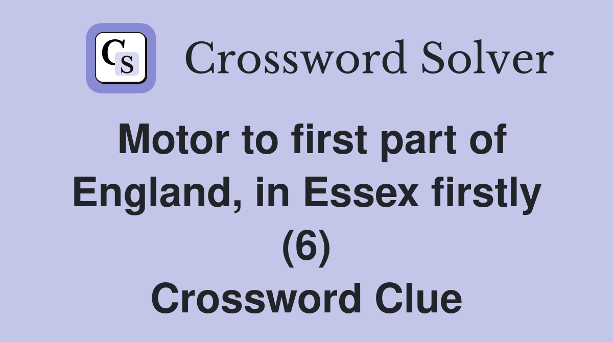 Motor to first part of England, in Essex firstly (6) Crossword Clue