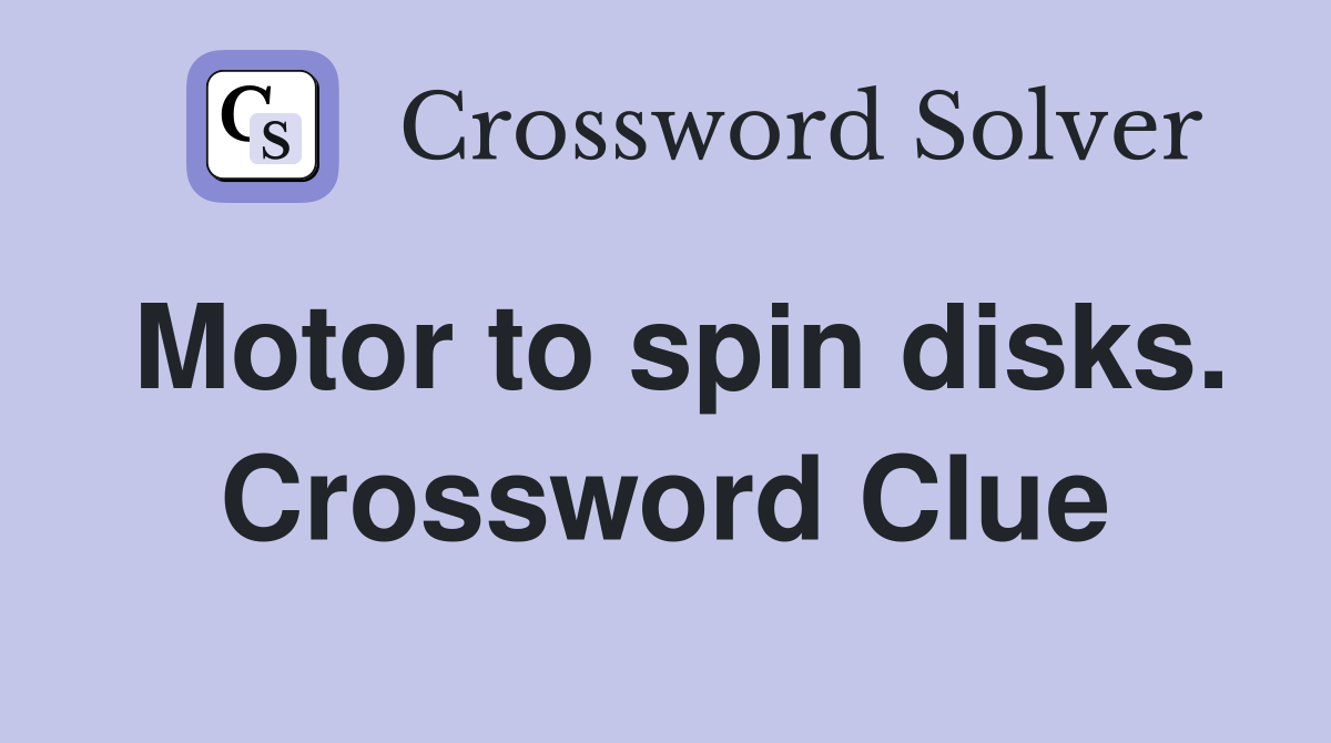 Motor to spin disks. Crossword Clue