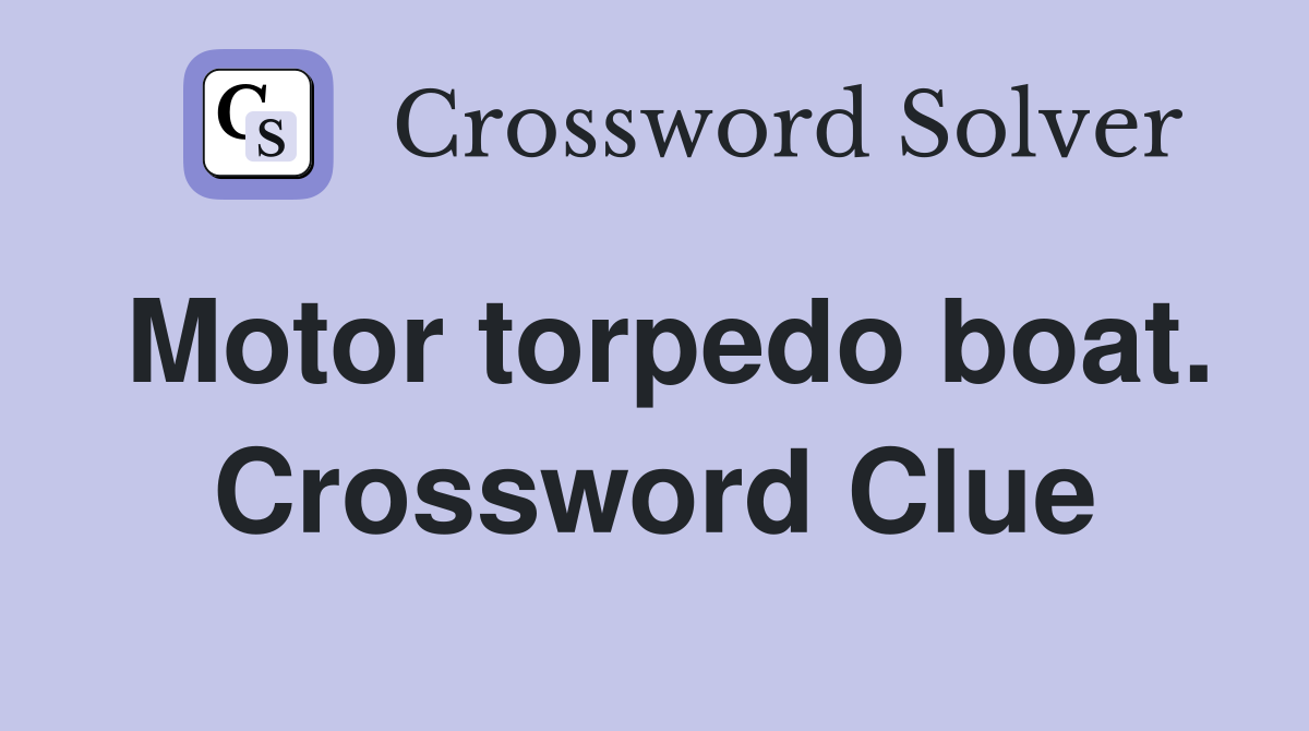 Motor torpedo boat. Crossword Clue