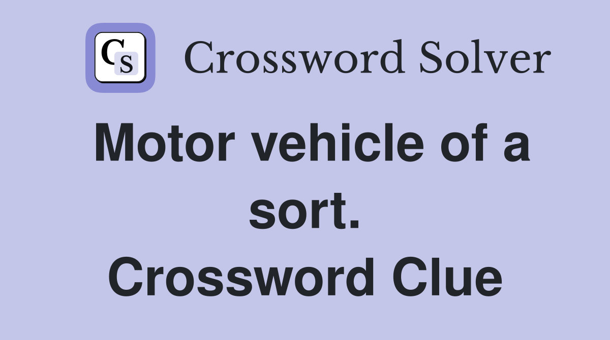 Motor vehicle of a sort. Crossword Clue