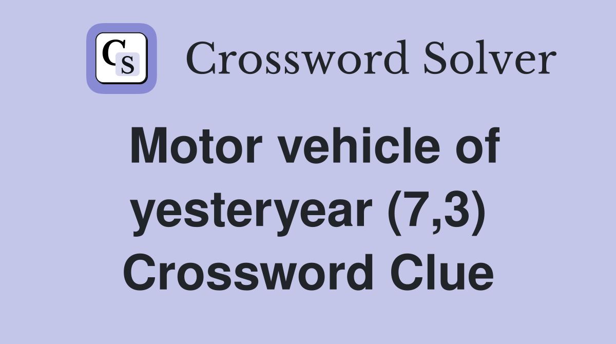 Motor vehicle of yesteryear (7,3) Crossword Clue