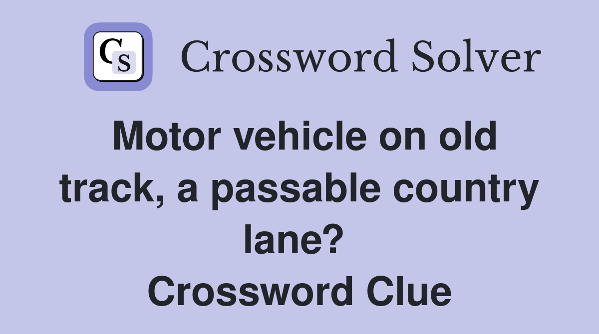 Motor vehicle on old track, a passable country lane?  Crossword Clue