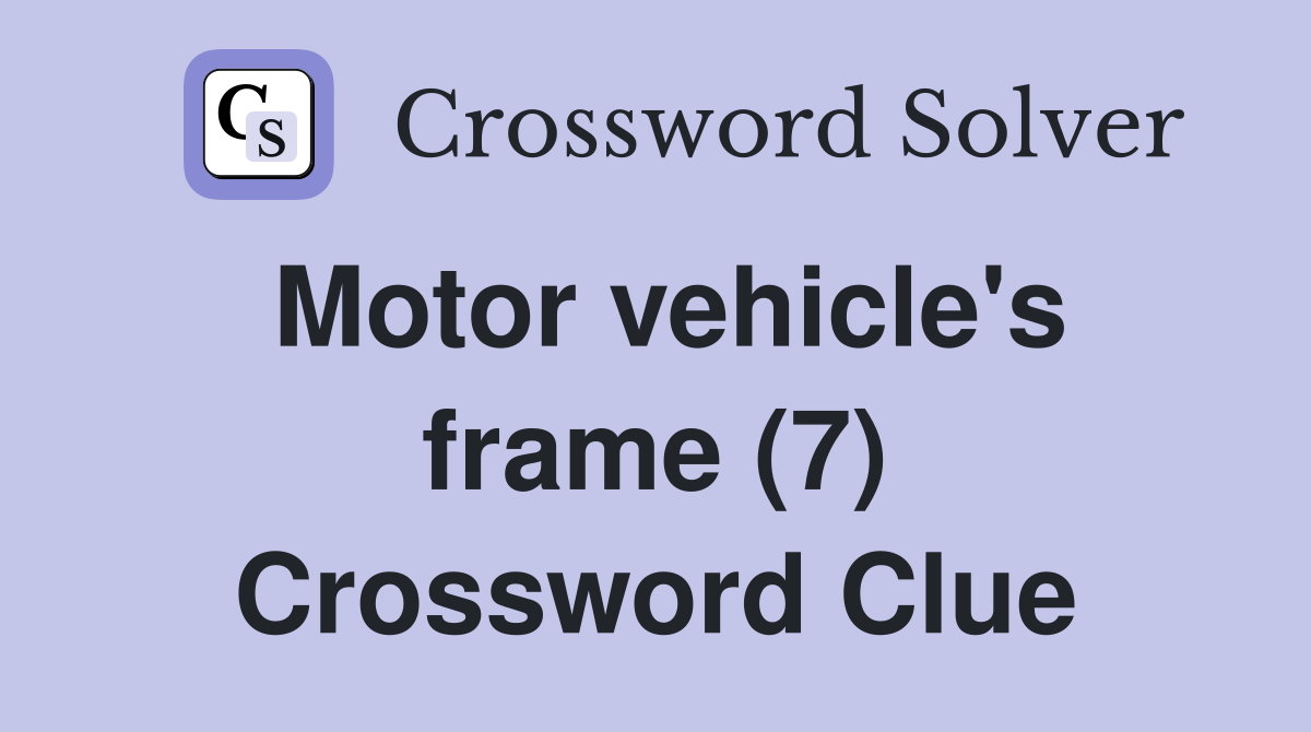 Motor vehicle's frame (7) Crossword Clue
