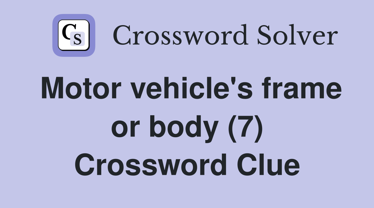Motor vehicle's frame or body (7) Crossword Clue