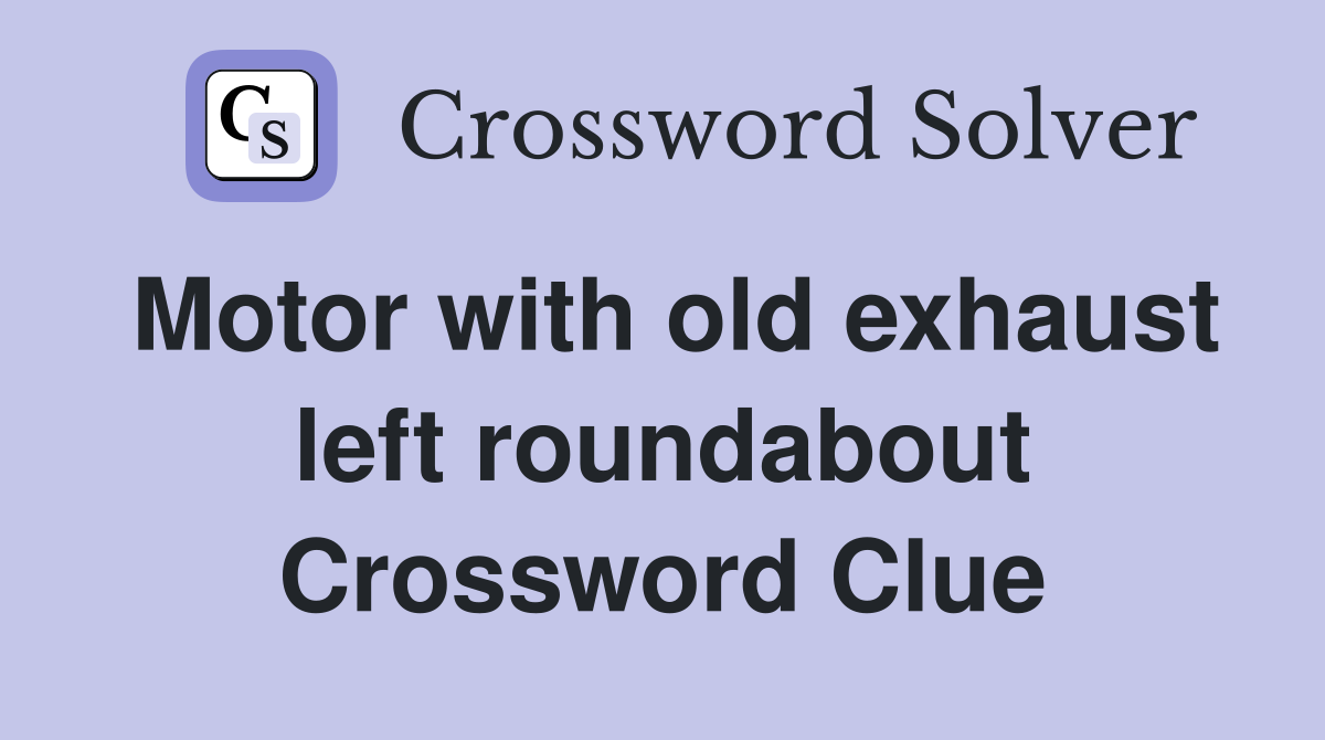 Motor with old exhaust left roundabout Crossword Clue