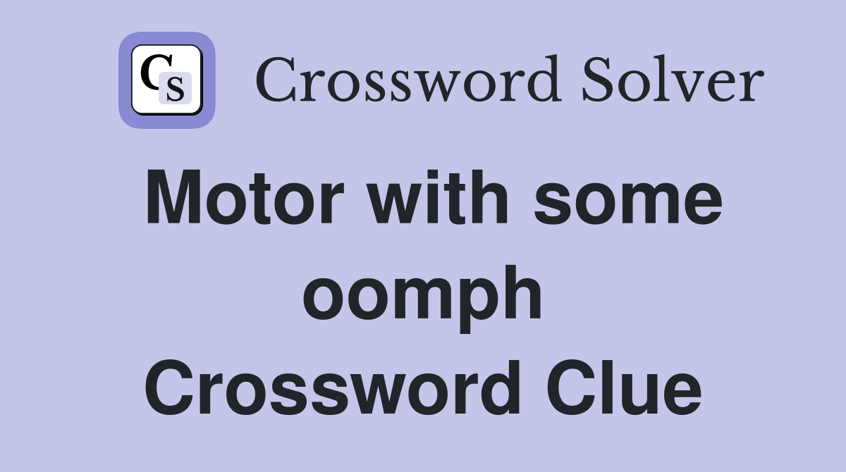 Motor with some oomph Crossword Clue