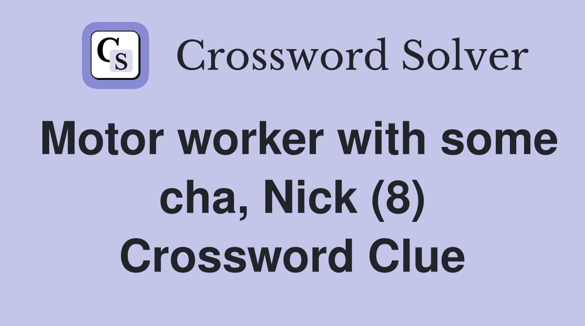 Motor worker with some cha, Nick (8) Crossword Clue