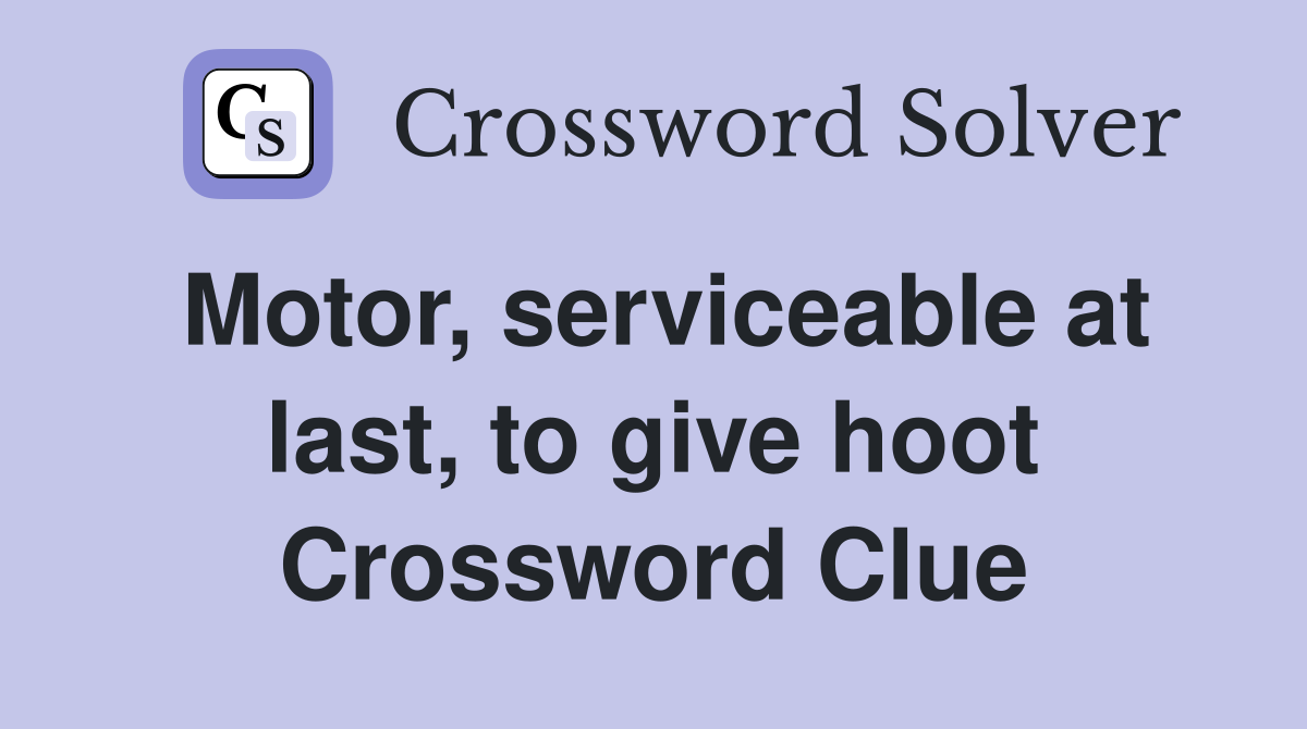 Motor, serviceable at last, to give hoot Crossword Clue