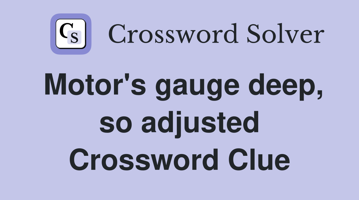 Motor's gauge deep, so adjusted Crossword Clue