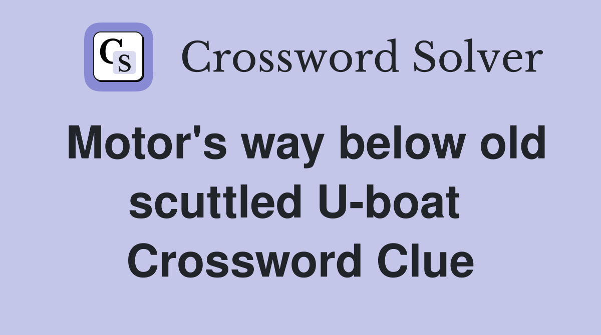 Motor's way below old scuttled U-boat  Crossword Clue