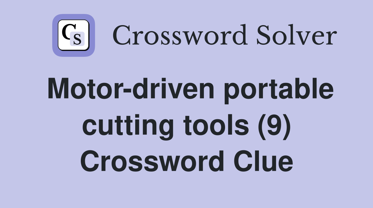 Motor-driven portable cutting tools (9) Crossword Clue