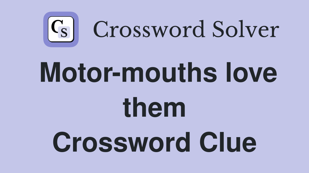 Motor-mouths love them Crossword Clue