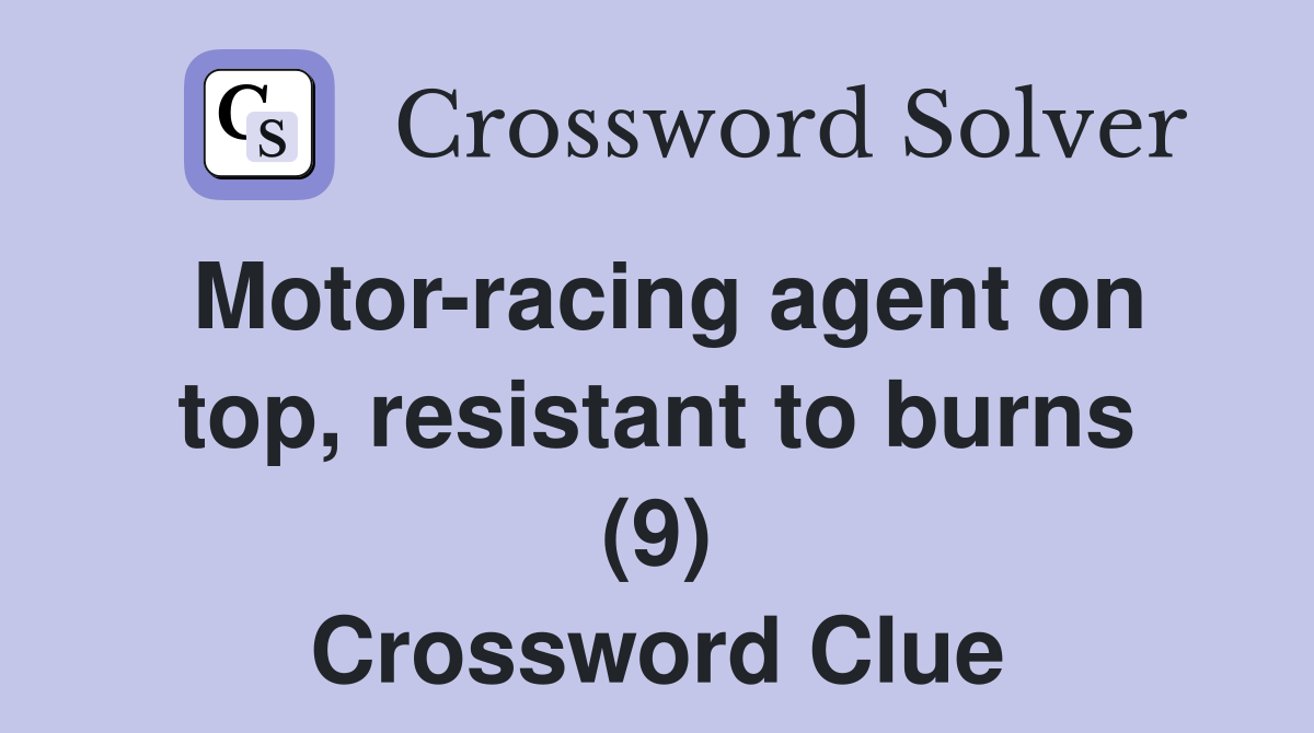 Motor-racing agent on top, resistant to burns (9) Crossword Clue