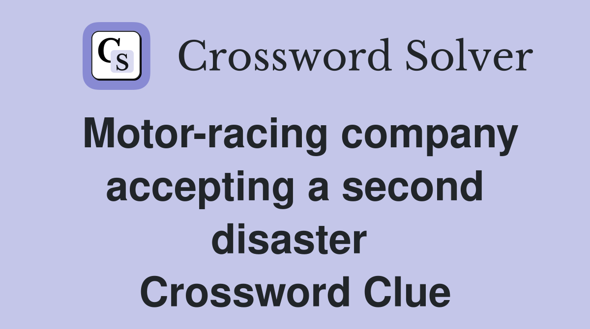 Motor-racing company accepting a second disaster  Crossword Clue