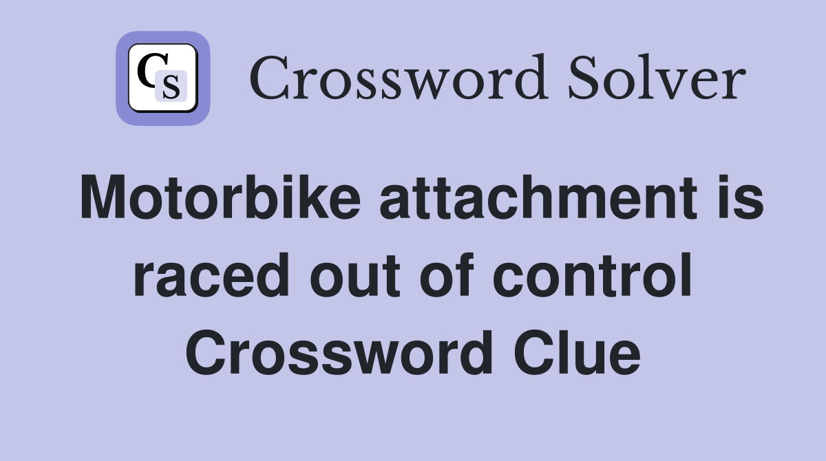 Motorbike attachment is raced out of control Crossword Clue