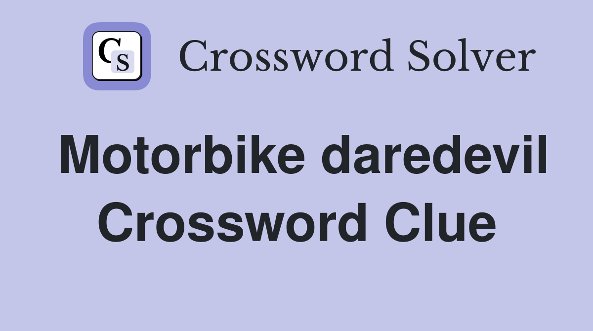 Motorbike daredevil Crossword Clue