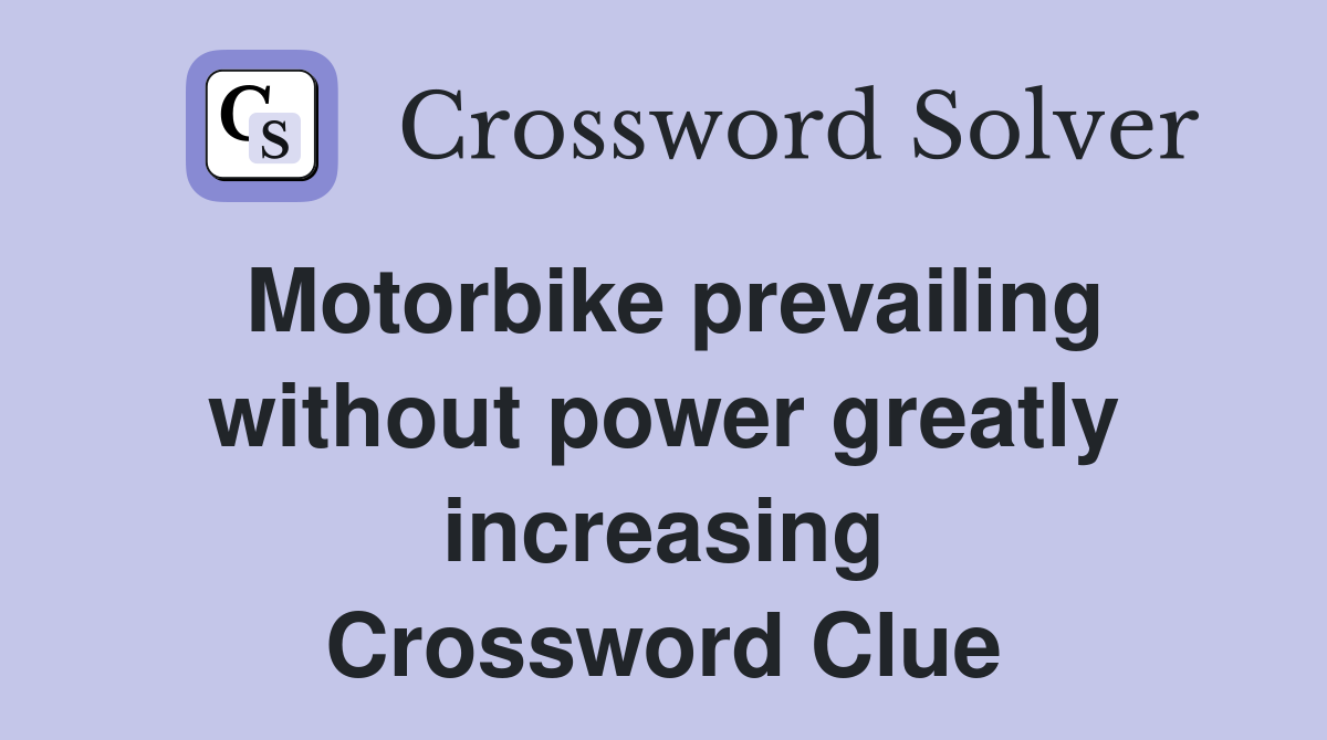 Motorbike prevailing without power greatly increasing Crossword Clue