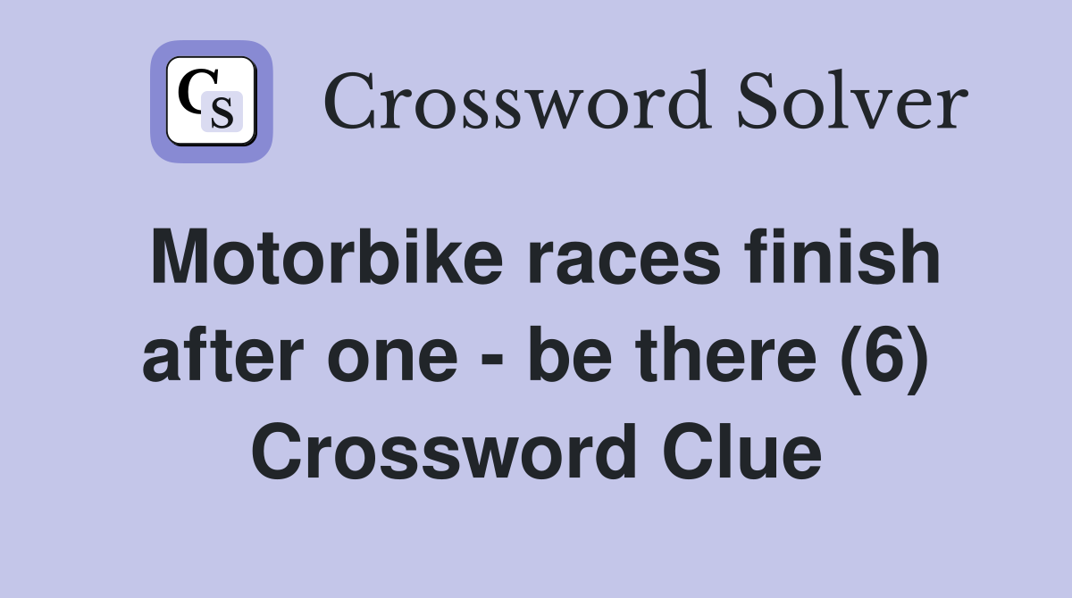 Motorbike races finish after one - be there (6) Crossword Clue