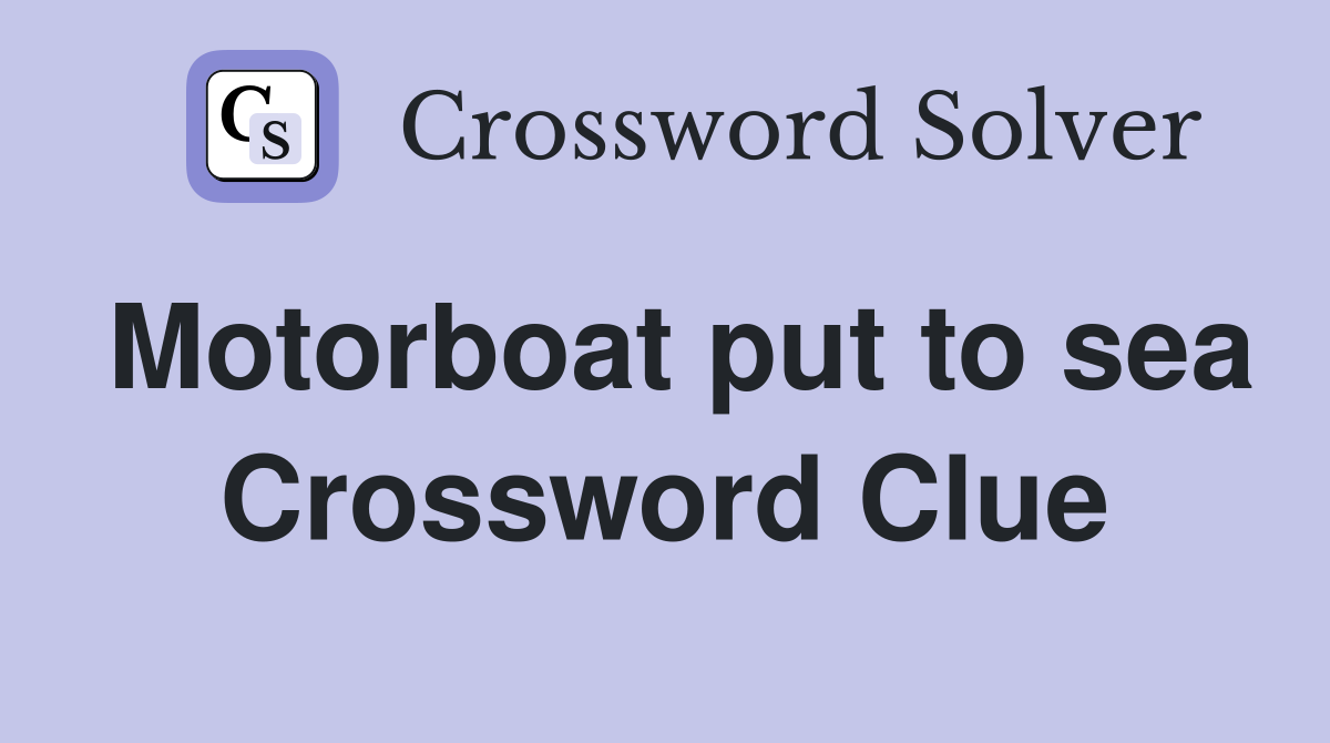 Motorboat put to sea Crossword Clue