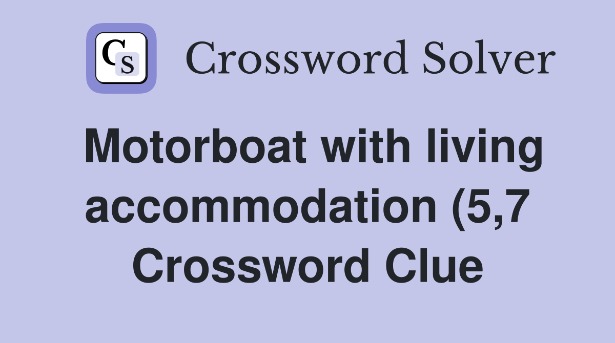 Motorboat with living accommodation (5 7) Crossword Clue Answers Motorboat with living accommodation (5 7) Crossword Clue Answers