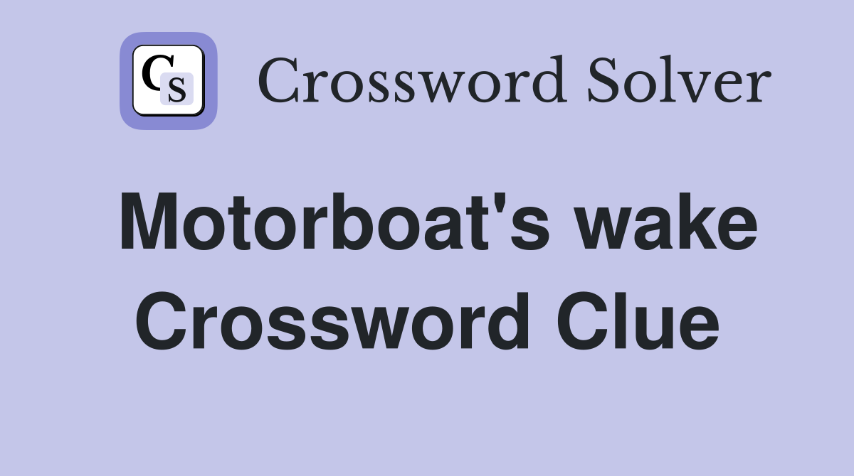 Motorboat's wake Crossword Clue