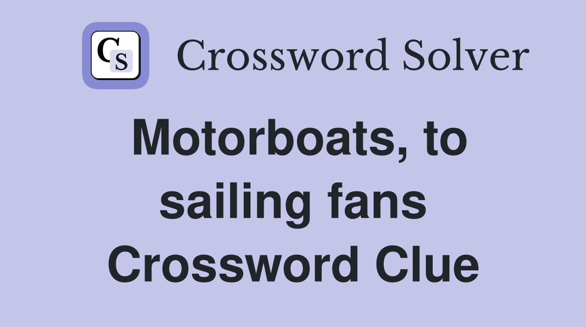 Motorboats, to sailing fans Crossword Clue