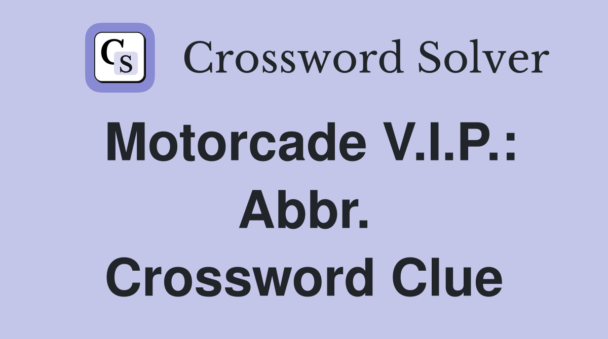Motorcade V.I.P.: Abbr. Crossword Clue