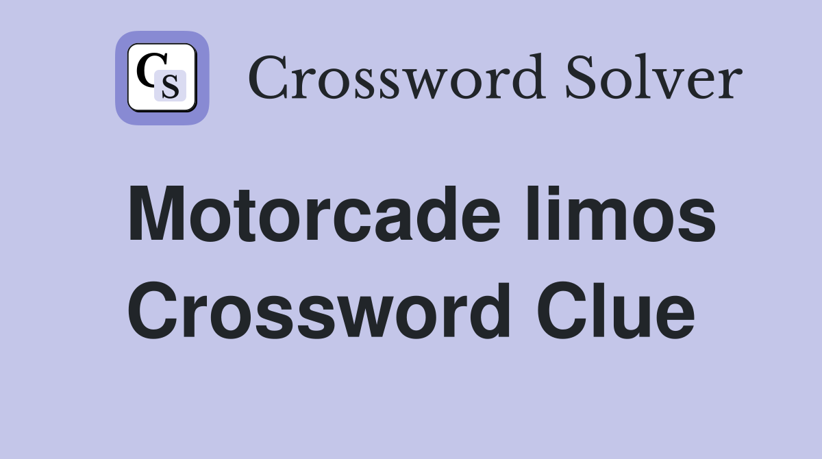 Motorcade limos Crossword Clue