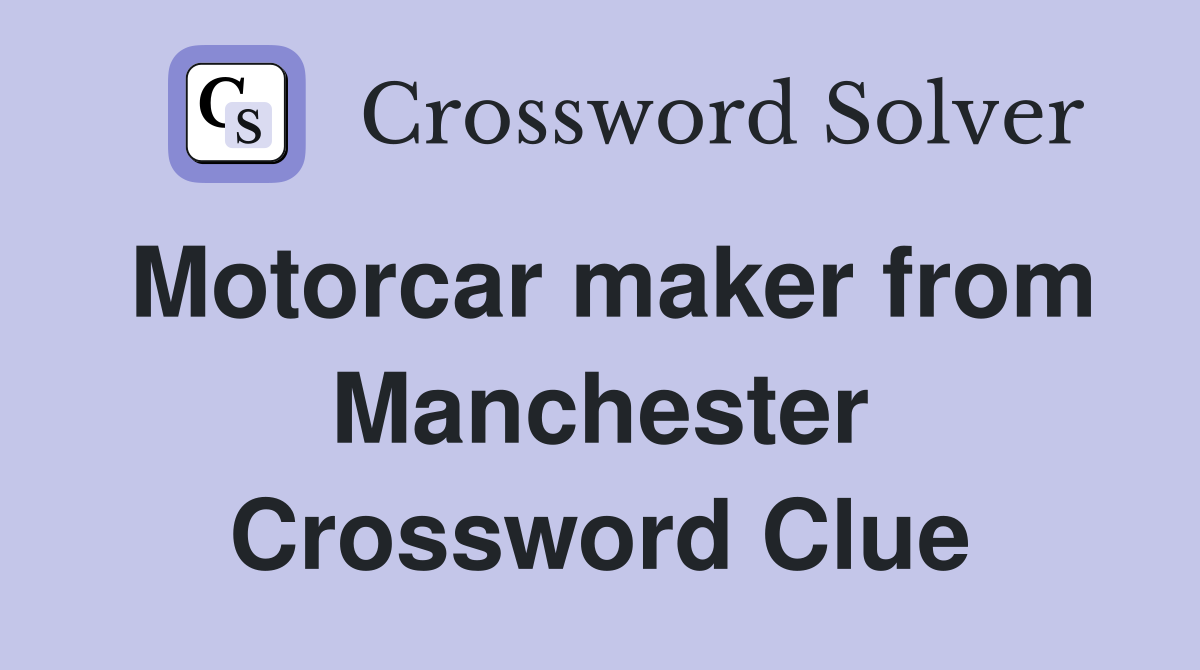 Motorcar maker from Manchester Crossword Clue