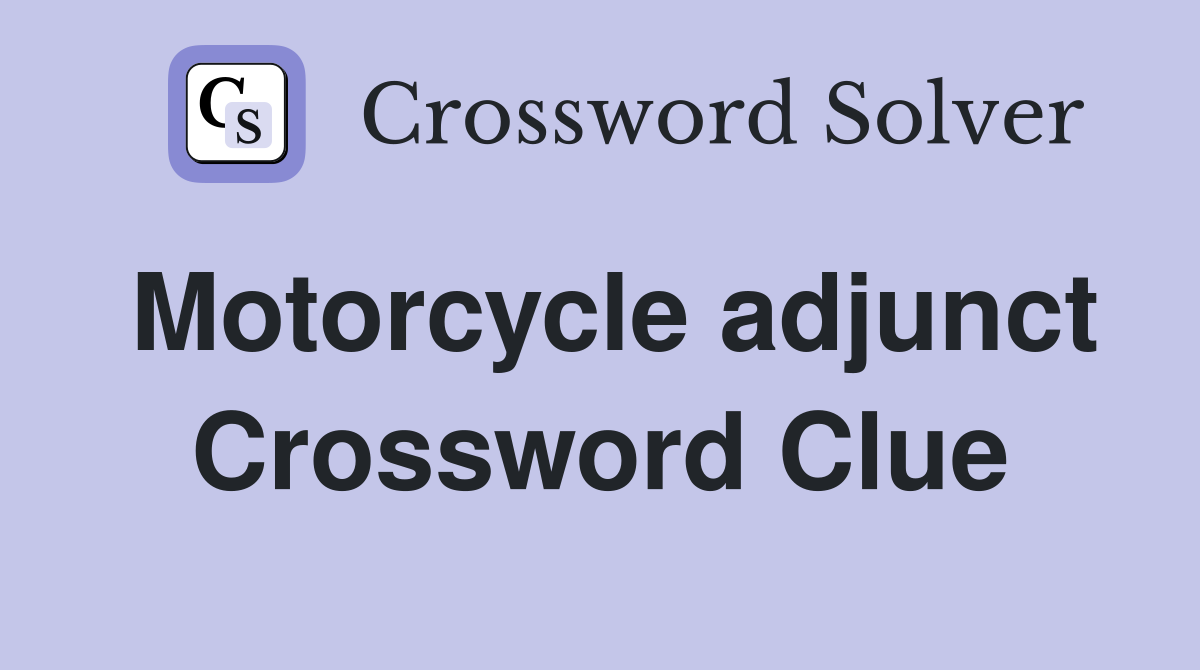 Motorcycle adjunct Crossword Clue