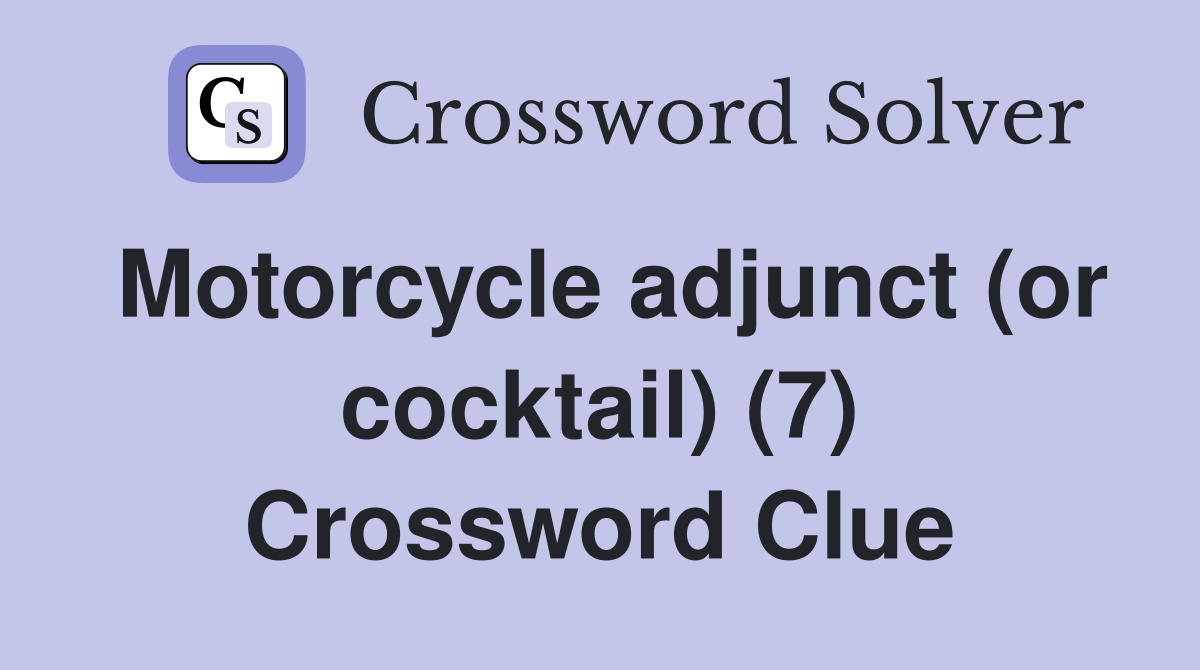 Motorcycle adjunct (or cocktail) (7) Crossword Clue
