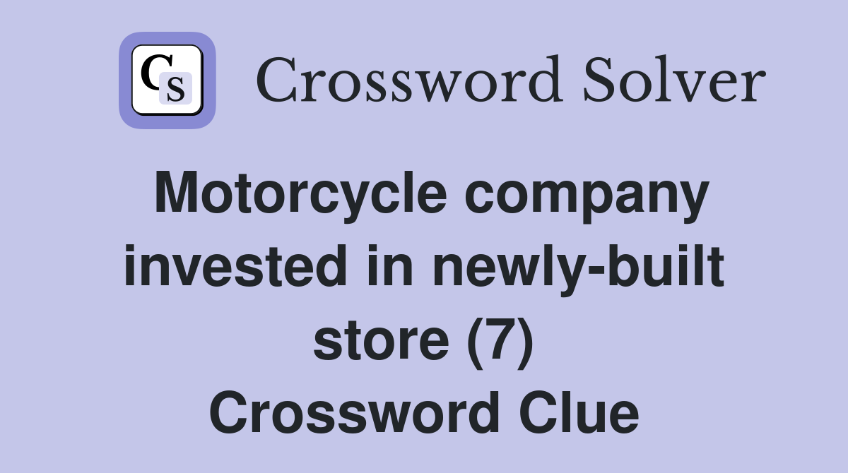 Motorcycle company invested in newly-built store (7) Crossword Clue