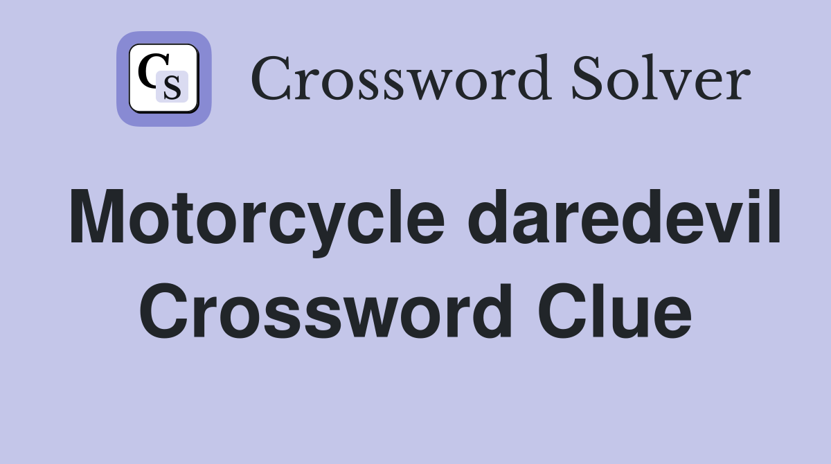Motorcycle daredevil Crossword Clue