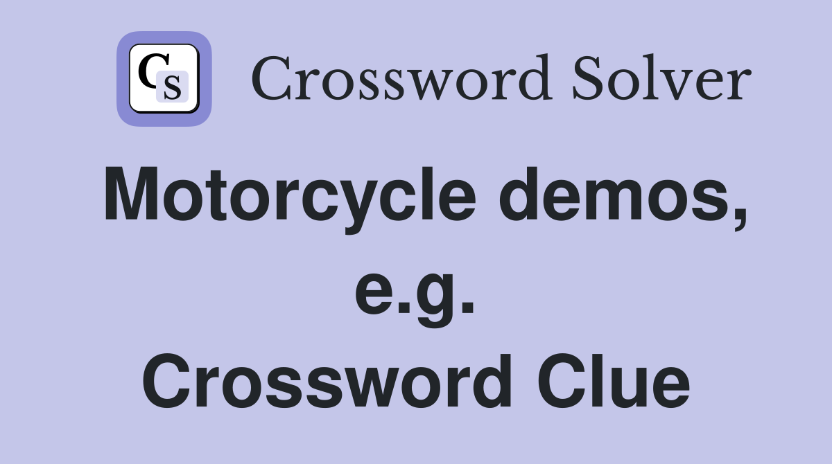 Motorcycle demos, e.g. Crossword Clue