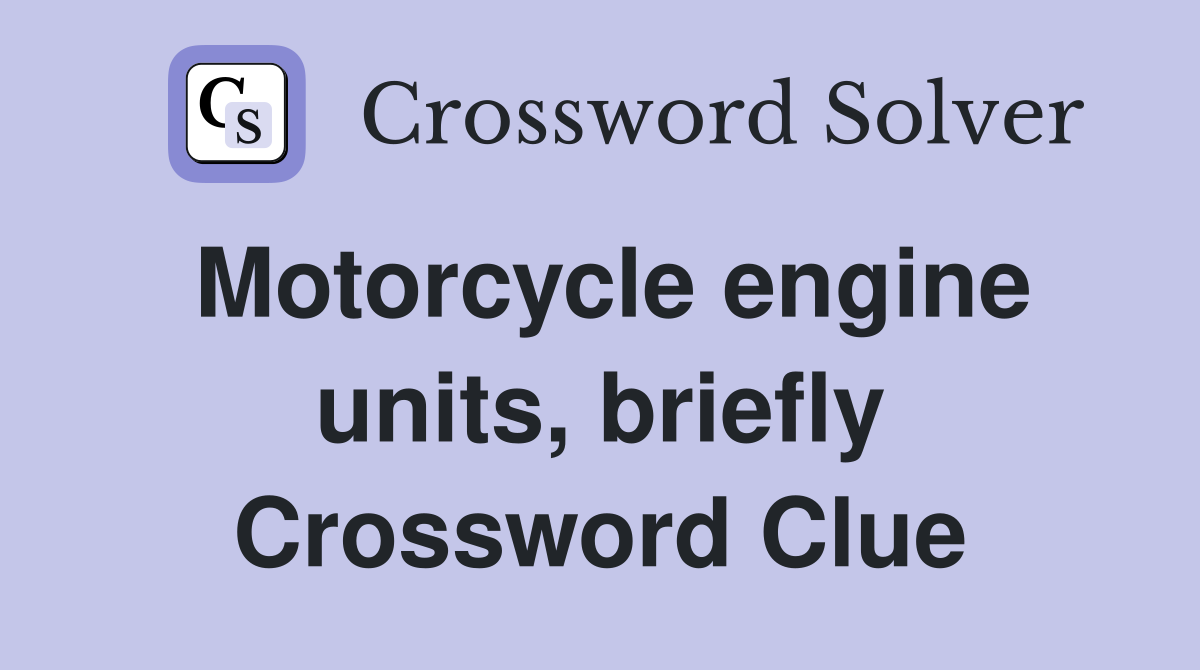 Motorcycle engine units, briefly Crossword Clue