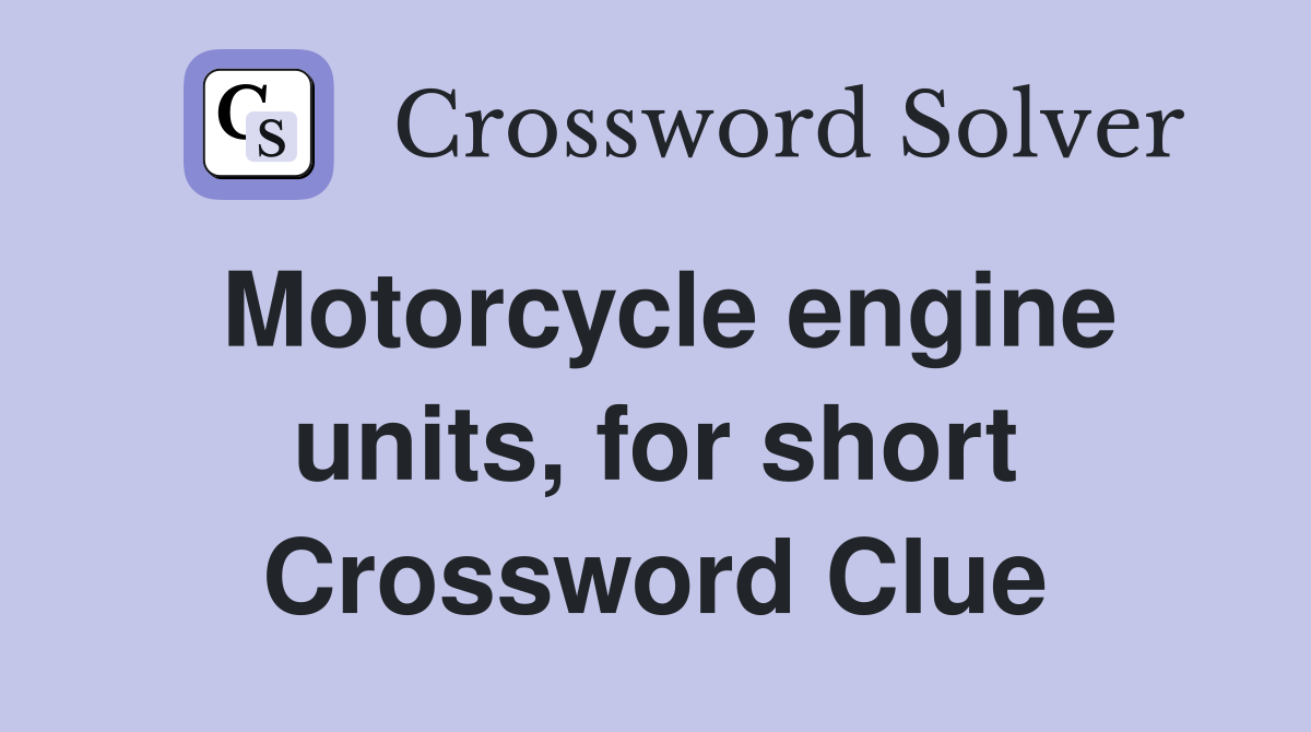 Motorcycle engine units, for short Crossword Clue